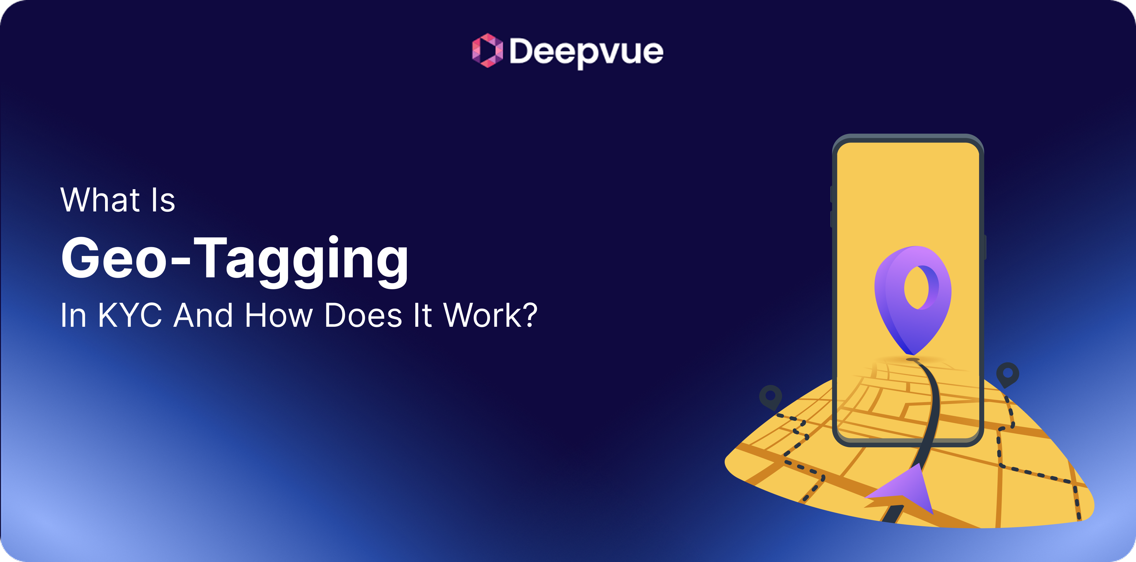 A digital illustration shows a smartphone with a map and location pin, alongside the text “What is Geo-Tagging in KYC and How Does It Work?” and the Deepvue logo.