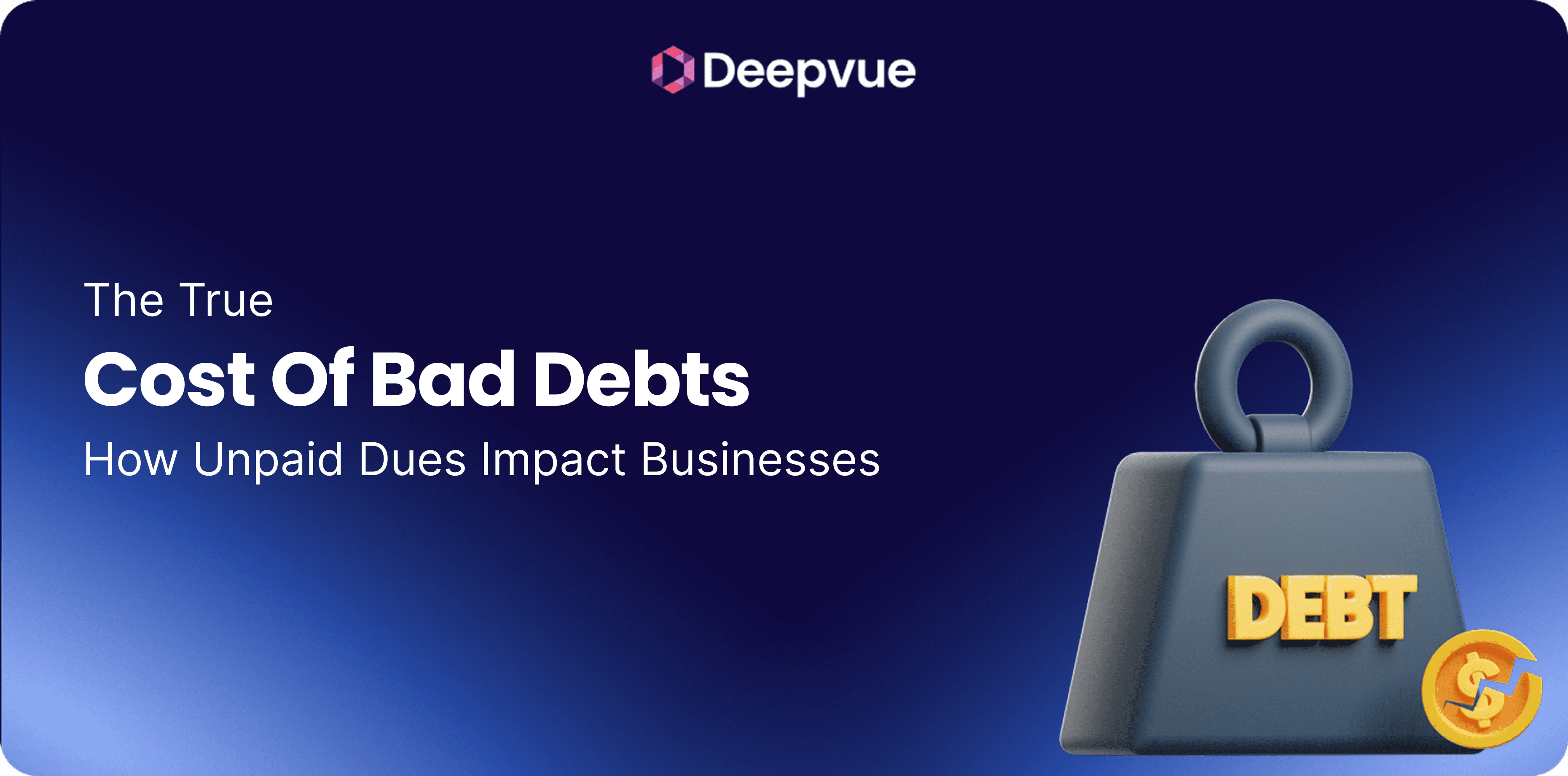A graphic with the title “The True Cost of Bad Debts: How Unpaid Dues Impact Businesses,” displaying a heavy weight labeled “DEBT” and the Deepvue logo.