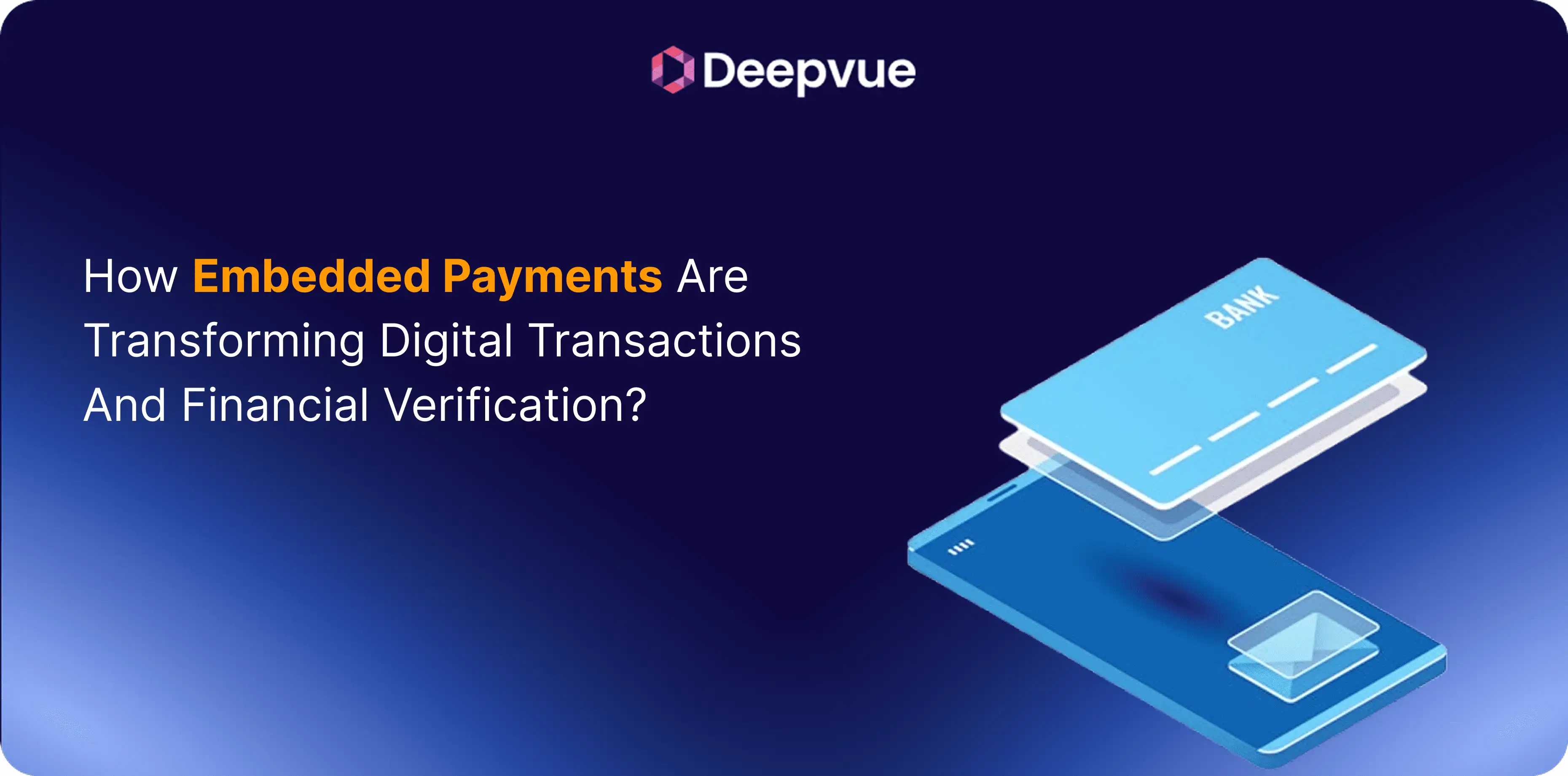 A graphic with the Deepvue logo shows a digital bank card and smartphone, with text discussing how embedded payments transform digital transactions and financial verification.