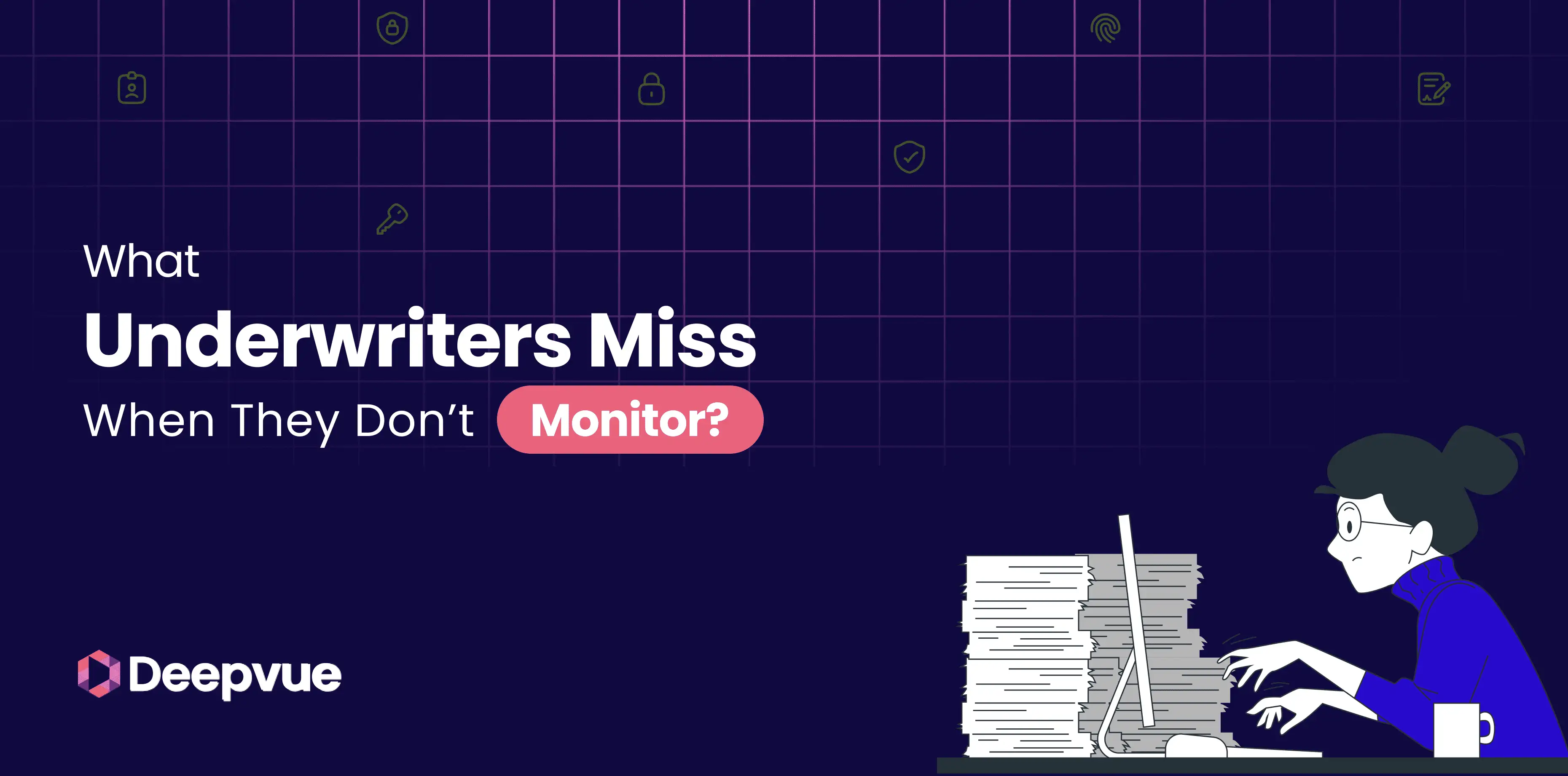 Illustration of a person at a desk with a stack of papers and a laptop. Text reads: "What Underwriters Miss When They Don’t Monitor? Deepvue.